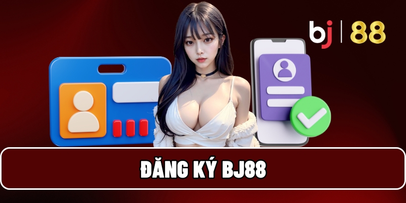 Hướng Dẫn Đăng Ký BJ88 Đơn Giản Và Nhanh Chóng