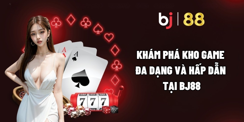 Khám phá kho game đa dạng và hấp dẫn tại BJ88