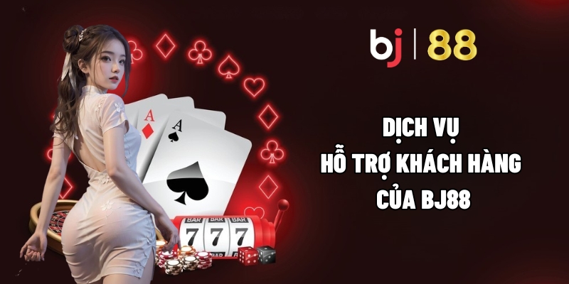 Dịch vụ hỗ trợ khách hàng của BJ88