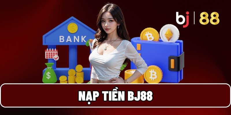 Hướng Dẫn Nạp Tiền BJ88 Nhanh Chóng - An Toàn