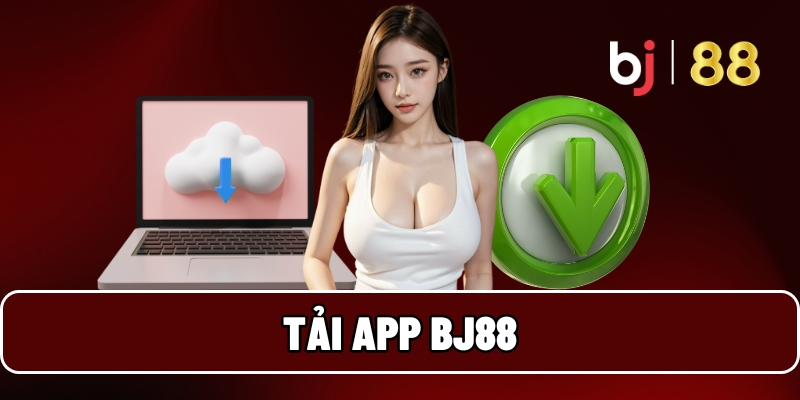Tải App BJ88 Nhanh Nhất Cho Android & iOS | Link Mới Nhất